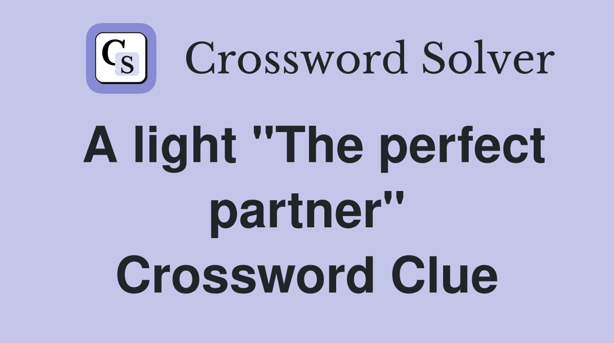 A light "The perfect partner" Crossword Clue Answers Crossword Solver